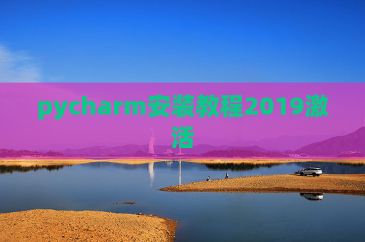 pycharm安装教程2019激活 pycharm安装教程2019激活